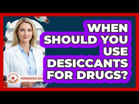 When Should You Use Desiccants For Drugs?