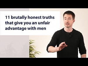 11 brutally honest truths that give you an unfair advantage with men