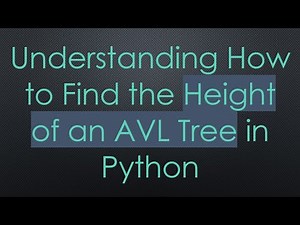 Understanding How to Find the Height of an AVL Tree in Python