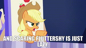 And scaring Fluttershy is just lazy.