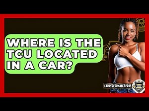 Where Is The TCU Located In A Car? - Car Performance Pros