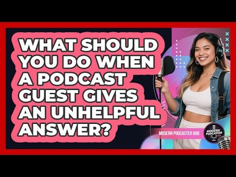 What Should You Do When A Podcast Guest Gives An Unhelpful Answer? - Modern Podcaster Hub