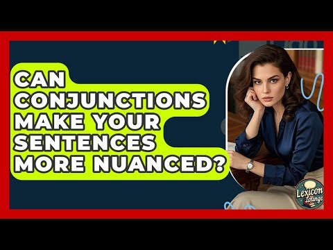 Can Conjunctions Make Your Sentences More Nuanced? - Lexicon Lounge