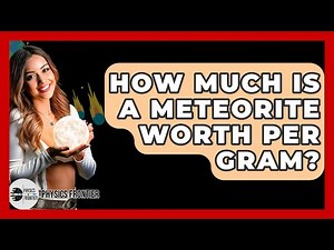 How Much Is A Meteorite Worth Per Gram? - Physics Frontier