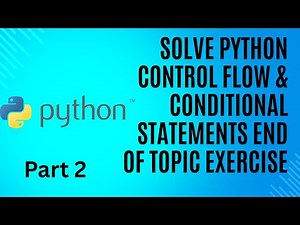 Solve Python Control Flow & Conditional Statements end of topic exercise part 2