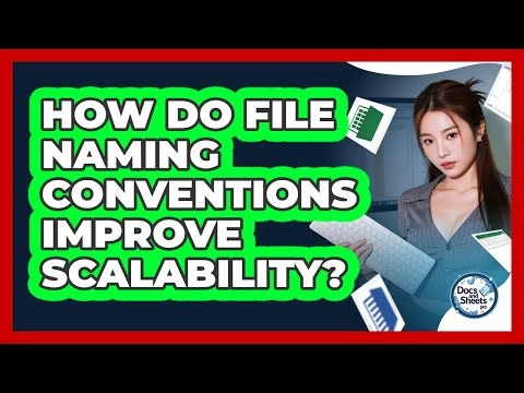How Do File Naming Conventions Improve Scalability? - Docs and Sheets Pro