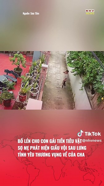BỐ LÉN CHO CON GÁI TIỀN TIÊU VẶT SỢ MẸ PHÁT HIỆN GIẤU VỘI SAU LƯNG TÌNH YÊU THƯƠNG VỤNG VỀ CỦA CHA#nhvnews