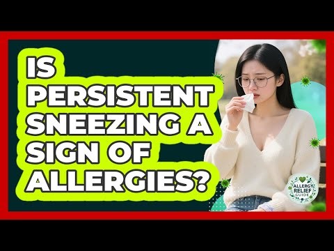 Is Persistent Sneezing a Sign of Allergies?