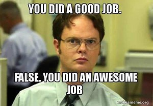 Dwight Good Job Meme Generator - Piñata Farms - The best meme generator and meme maker for video & image memes