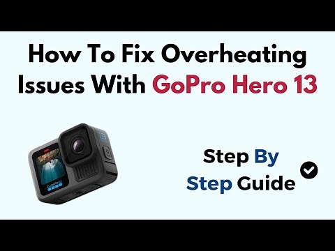 How To Fix Overheating Issues With GoPro Hero 13