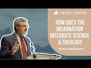 How Does the Incarnation Integrate Science & Theology | Kevin Vanhoozer