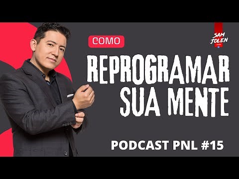 Como Funciona a Reprogramação Mental | PODCAST PNL SAM JOLEN #15