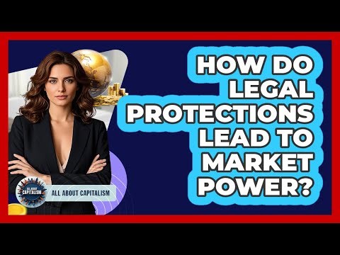 How Do Legal Protections Lead To Market Power?