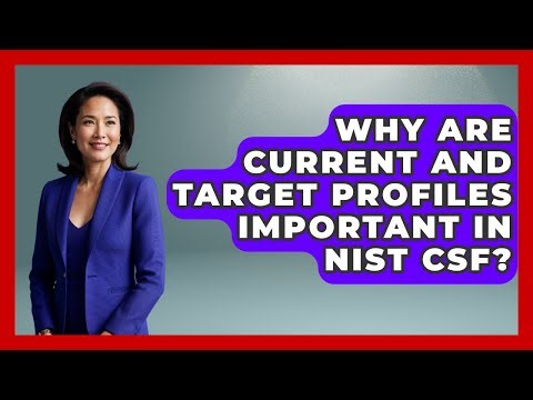Why Are Current And Target Profiles Important In NIST CSF? - AI and Technology Law