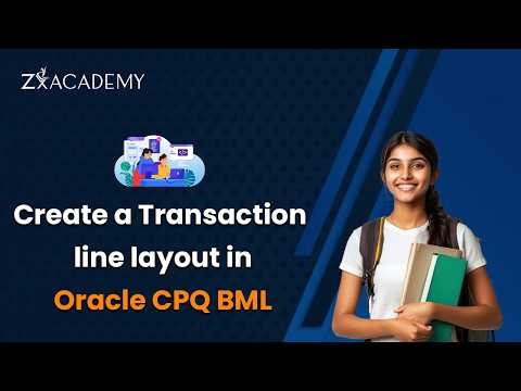 Struggling with Oracle CPQ? Learn Transaction Line Layout in BML | Zx Academy