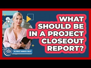 What Should Be In A Project Closeout Report?