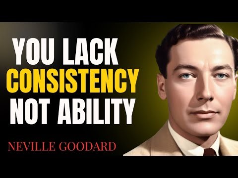 Neville Goddard – You Lack Consistency, Not Ability