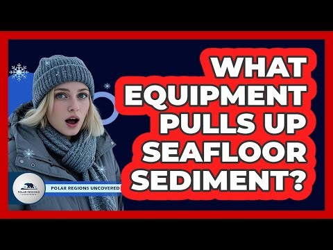 What Equipment Pulls Up Seafloor Sediment?