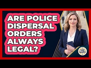 Are Police Dispersal Orders Always Legal?