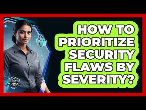 How To Prioritize Security Flaws By Severity?