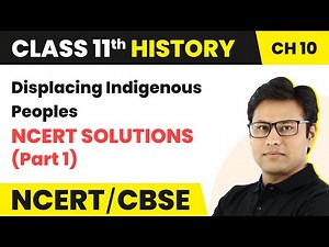 Class 11 History Chapter 10 | Displacing Indigenous Peoples - NCERT Solutions (Part 1)