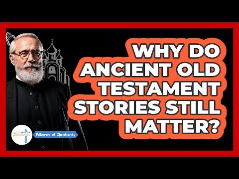 Why Do Ancient Old Testament Stories Still Matter? - Followers Of Christianity