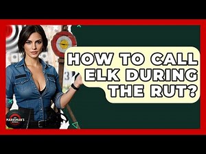 How To Call Elk During The Rut? - The Marksman's Journal
