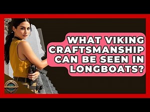 What Viking Craftsmanship Can Be Seen In Longboats? - Archaeology Quest