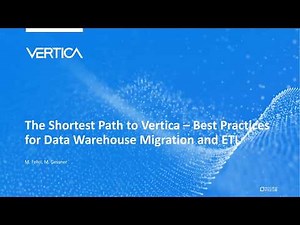 The Shortest Path to Vertica – Best Practices for Data Warehouse Migration and ETL