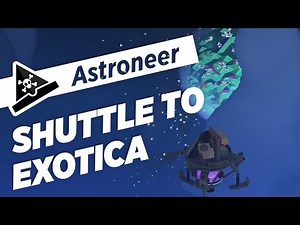 SHUTTLE TO EXOTICA - Astroneer Gameplay Let's Play - Astroneer - game is awesome!