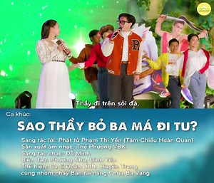 Sao Thầy bỏ ba má đi tu? — Đi tu để làm gì? Tại sao lại đi tu?... Có lẽ là những câu hỏi được rất nhiều người thắc mắc. Bởi không ít người nghĩ rằng những người xuất gia là đi vào ngõ cụt cuộc đời hay yếu đuối, bi quan, không có trách nhiệm với gia đình… Để có câu trả lời cho những thắc mắc này, xin mời quý vị và các bạn lắng nghe bài hát “Sao Thầy bỏ ba má đi tu?” Bài hát: Sao Thầy bỏ ba má đi tu? Sáng tác lời: Phật tử Phạm Thị Yến (Tâm Chiếu Hoàn Quán) Sản xuất âm nhạc: Thế Phương VBK Sáng tác