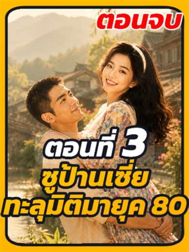 ซูป้านเซี่ย ทะลุมิติมายุค 80 (จบ) | ซีรี่ย์จีน พากย์ไทย