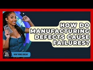 How Do Manufacturing Defects Cause Failures? - How Things Break