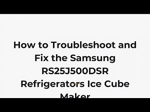 How to Troubleshoot and Fix the Samsung RS25J500DSR Refrigerators Ice Cube Maker