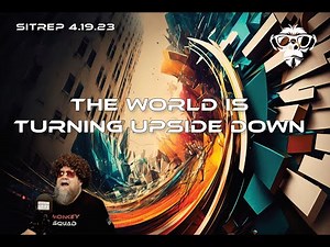 Monkey Werx SITREP – 4-19-23 . . . The World Is Turning Upside Down! – April 20, 2023