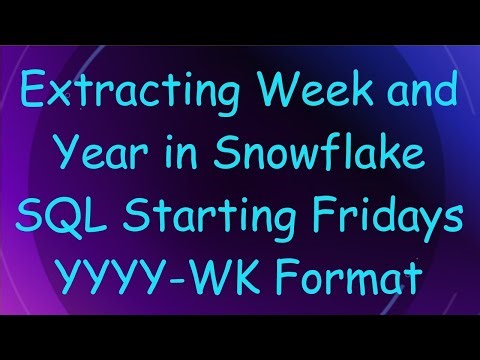 Extracting Week and Year in Snowflake SQL Starting Fridays YYYY-WK Format