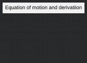 Equation of motion and derivatiion... | Filo