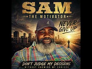 “Don’t Judge My Choices” – Sam The Motivator (NEVER GIVE UP