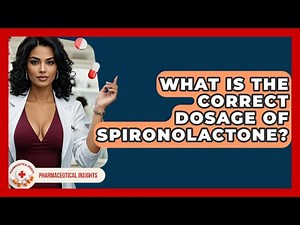 What Is The Correct Dosage Of Spironolactone? - Pharmaceutical Insights