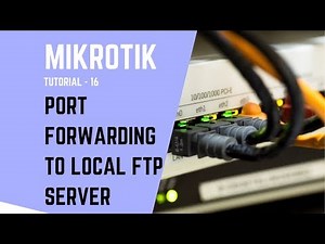 Mikrotik Tutorial no. 16: PORT FORWARDING TO LOCAL FTP SERVER by MikroTIK router