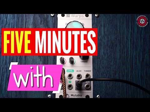 FIVE MINUTES WITH - Mutable Instruments Warps