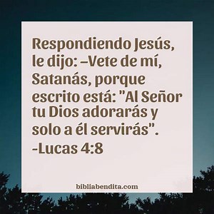 Explicación Lucas 4:8. 'Respondiendo Jesús, le dijo: -Vete de mí, Satanás, porque escrito está: "Al Señor tu Dios adorarás y solo a él servirás".' - BibliaBendita