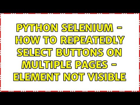 Python selenium - How to repeatedly select buttons on multiple pages - element not visible