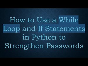 How to Use a While Loop and If Statements in Python to Strengthen Passwords