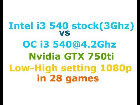 i3 540 stock vs OC i3 540@4.2Ghz (gtx 750ti) Low-High settings 1080p in 28 games