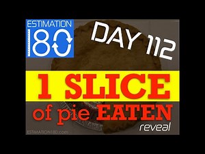 Day 112 • 1 SLICE of Pie Eaten • Estimation 180