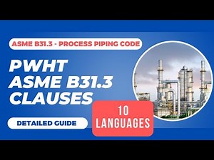 What is PWHT in ASME B31.3 Process Piping Code? An Overview of ASME B31.3 Clauses