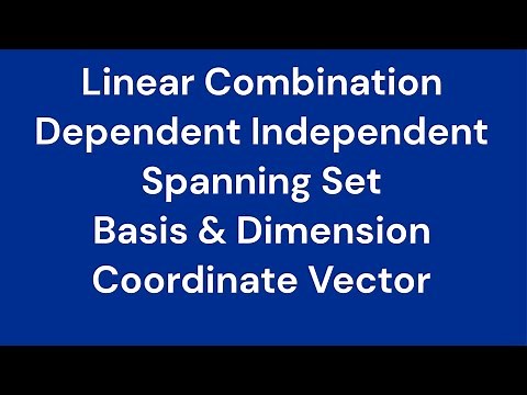 Linear Combination Linearly Dependent & Independent Spanning Set Basis & Dimension Coordinate Vector
