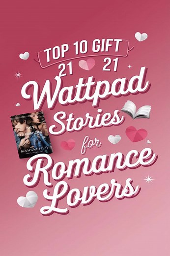 Top 10 Gift 21 Wattpad Stories for Romance Lovers to Read and Swoon Over -