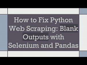 How to Fix Python Web Scraping: Blank Outputs with Selenium and Pandas
